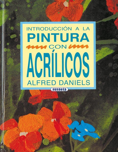 Introducciãâ³n A La Pintura Con Acrãâlicos, De Daniels, Alfred. Editorial Susaeta, Tapa Dura En Español