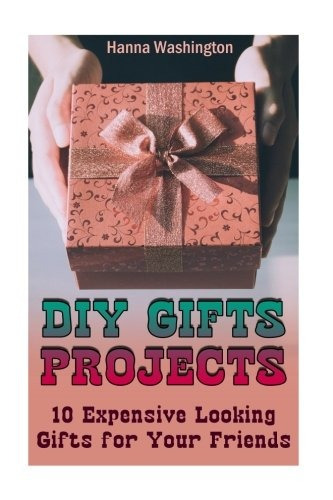 Diy Gifts Projects 10 Expensive Looking Gifts For Your Frien