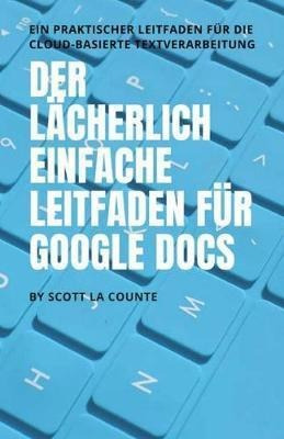 Der Lacherlich Einfache Leitfaden Fur Google Docs : Ein P...