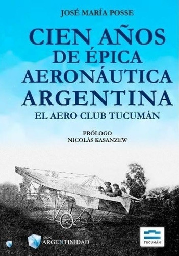 Cien Años De Épica Aeronáutica Argentina El Aeroclub Tucumán