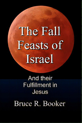 The Fall Feasts Of Israel: And Their Fulfillment In Jesus, De Booker, Bruce R.. Editorial Createspace, Tapa Blanda En Inglés