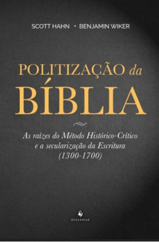 Politização Da Bíblia - As Raízes Do Método Histórico-crític