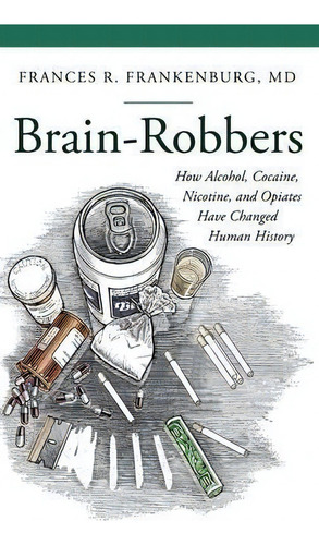 Brain-robbers : How Alcohol, Cocaine, Nicotine, And Opiates Have Changed Human History, De Frances R. Frankenburg. Editorial Abc-clio, Tapa Dura En Inglés