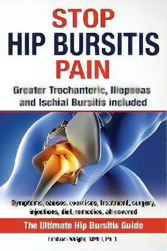 Stop Hip Bursitis Pain : Greater Trochanteric, Iliopsoas And Ischial Bursitis, De Graham Wright Mphil. Editorial Worldwide Information Publishing, Tapa Blanda En Inglés