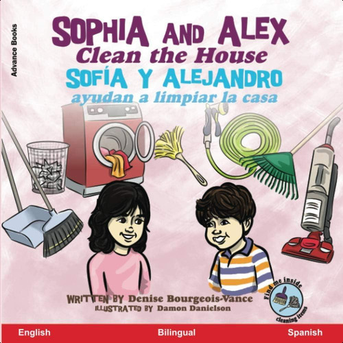 Sophia And Alex Clean The House: Sofía Y Alejandro Ayudan A Limpiar La Casa (spanish Edition), De Bourgeois-vance, Denise. Editorial Advance Books Llc, Tapa Dura En Español