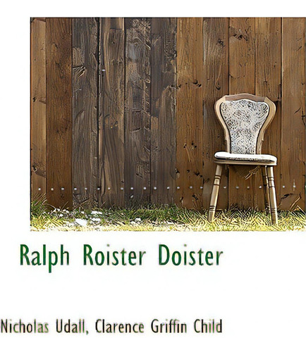 Ralph Roister Doister, De Udall, Clarence Griffin Child Nicholas. Editorial Bibliobazaar, Tapa Blanda En Inglés