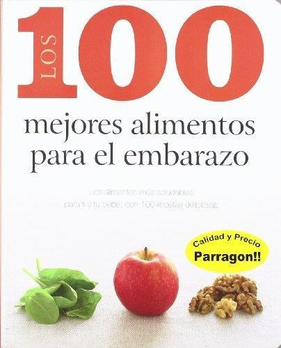 Los 100 Mejores Alimentos Para El Embarazo. Edit. Parragon