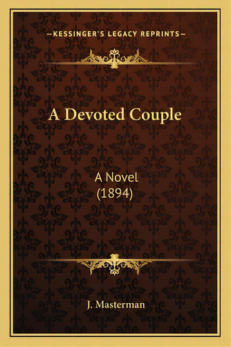 A Devoted Couple: A Novel (1894), De Masterman, J.. Editorial Kessinger Pub Llc, Tapa Blanda En Inglés