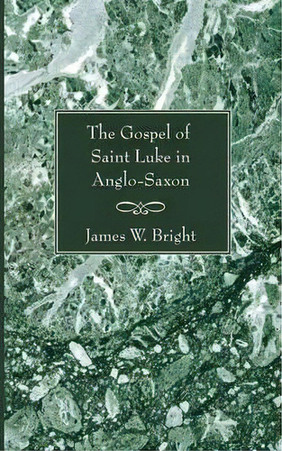 Gospel Of Saint Luke In Anglo-saxon, De James W. Bright. Editorial Wipf Stock Publishers, Tapa Blanda En Inglés