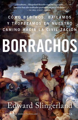 Borrachos: Cómo Bebimos, Bailamos Y Tropezamos En Nuestro Camino..., De Edward Slingerland., Vol. 1.0. Editorial Crítica, Tapa Blanda, Edición 1.0 En Español, 2023