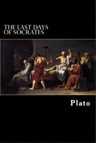 The Last Days Of Socrates, De Plato. Editorial Createspace Independent Publishing Platform, Tapa Blanda En Inglés