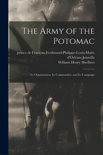 The Army Of The Potomac: Its Organization, Its Commander, And Its Campaign, De Joinville, François-ferdinand-philippe-. Editorial Legare Street Pr, Tapa Blanda En Inglés