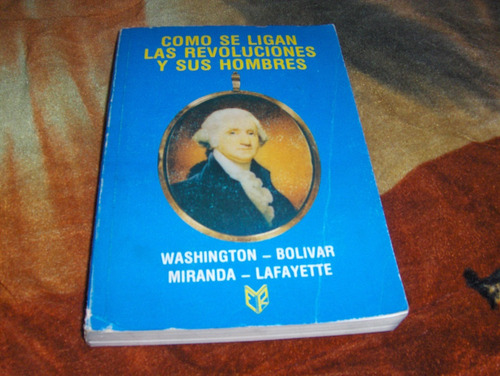 Las Revoluciones Y Sus Hombres Washintong Bolivar Miranda