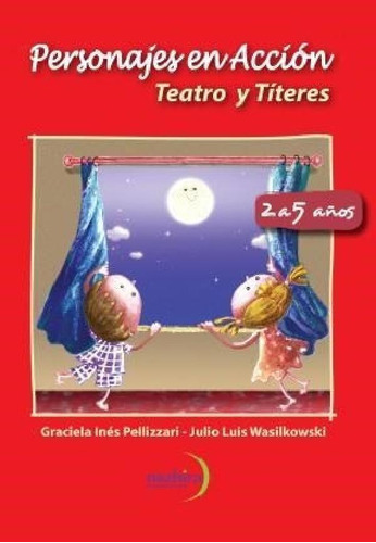 Libro - Personajes En Accion Teatro Y Titeres (2 A 5 Años) 