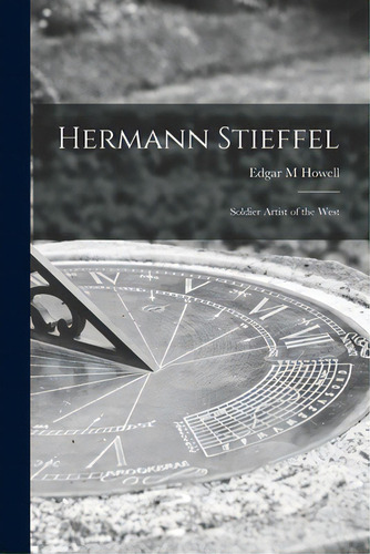 Hermann Stieffel: Soldier Artist Of The West, De Howell, Edgar M.. Editorial Hassell Street Pr, Tapa Blanda En Inglés