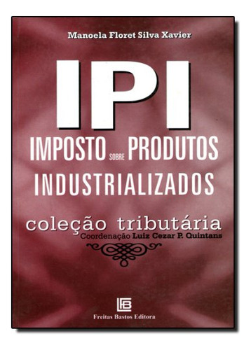 Ipi - Imposto Sobre Produtos Industrializados, De Francisco  Candido  Xavier. Editora Freitas Bastos, Capa Dura Em Português