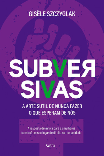 Subversivas: A arte sutil de nunca fazer o que esperam de nós, de Szczyglak, Gisèle. Editora Pensamento Cultrix, capa mole em português, 2022