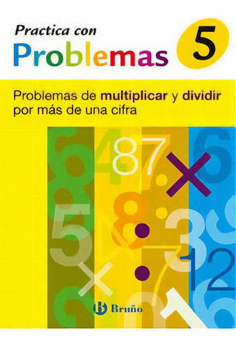 5 Practica Con Problemas De Multiplicar Y Dividir Por Mãâ¡s De Una Cifra, De Mateo Diéguez, José Ramón. Editorial Bruño En Español