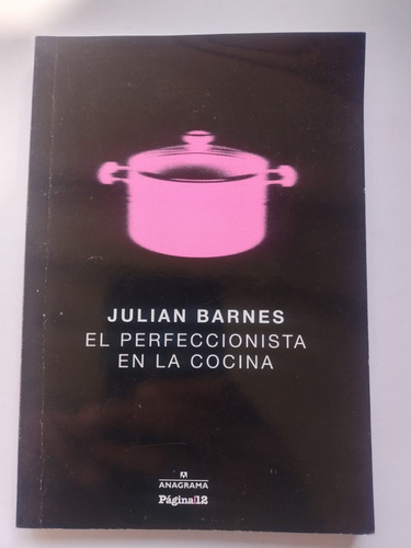 El Perfeccionista En La Cocina - Julian Barnes - Anagrama