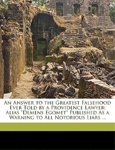 An Answer To The Greatest Falsehood Ever Told By A Providence Lawyer: Alias Demens Egomet Publish..., De Williams, Thomas. Editorial Nabu Pr, Tapa Blanda En Inglés