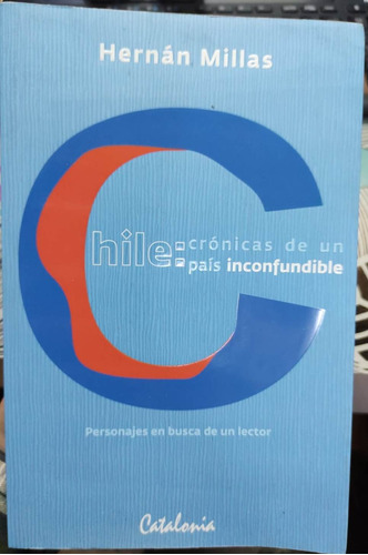 Chile : Crónicas De Un País Inconfundible / Hernán Millas