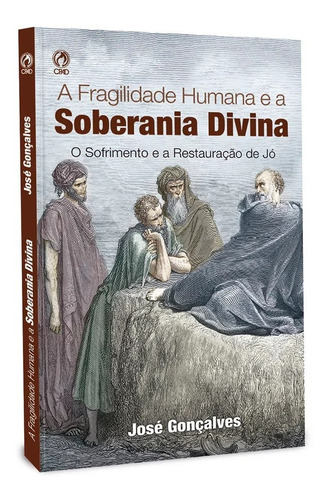 A Fragilidade Humana E A Soberania Divina - José Gonçalves