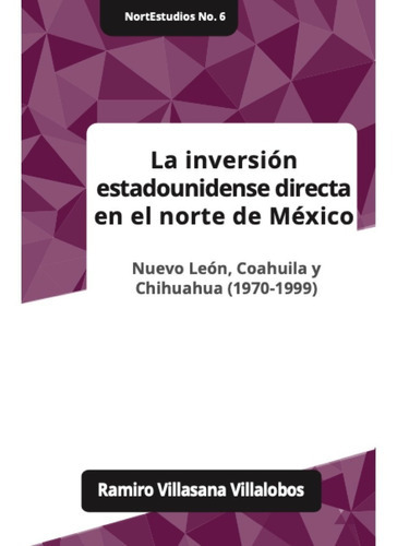 La Inversión Estadounidense Directa En El Norte De México, De Villasana Villalobos, Ramiro. Editorial Uanl (universidad Autonoma De Nuevo Leon), Tapa Blanda En Español, 2021