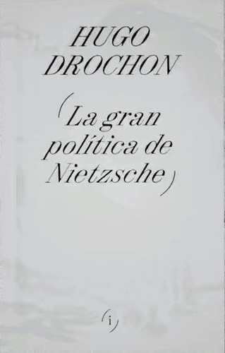 La Gran Politica De Nietzsche - Hugo Drochon 