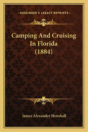 Camping And Cruising In Florida (1884), De Henshall, James Alexander. Editorial Kessinger Pub Llc, Tapa Blanda En Inglés