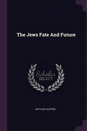 The Jews Fate And Future, De Ruppin, Arthur. Editorial Chizine Pubn, Tapa Blanda En Inglés