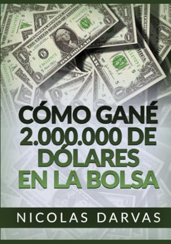 Como Gane 2.000.000 De Dolares En La Bolsa (spanish Edition)