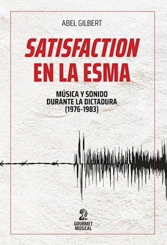 Satisfaction En La Esma Musica Y Sonido Durante La Dictadur