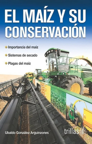 El Maíz Y Su Conservación, De Gonzalez Alquinzones, Ubaldo., Vol. 1. Editorial Trillas, Tapa Blanda En Español, 1995