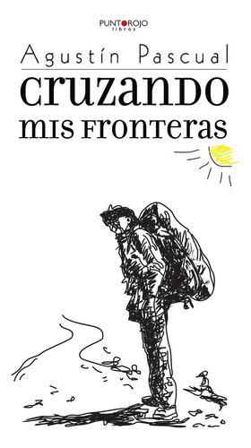 Cruzando Mis Fronteras, De Pascual A , Agustín.., Vol. 1.0. Editorial Punto Rojo Libros S.l., Tapa Blanda, Edición 1.0 En Español, 2032