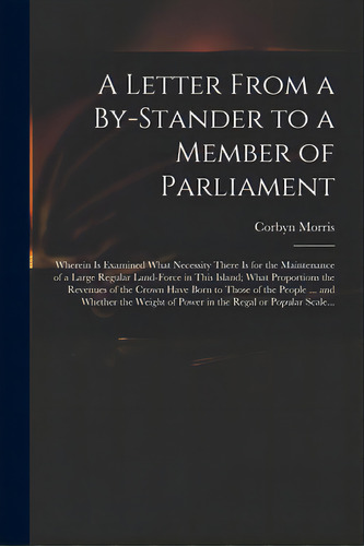 A Letter From A By-stander To A Member Of Parliament: Wherein Is Examined What Necessity There Is..., De Morris, Corbyn 1710-1779. Editorial Legare Street Pr, Tapa Blanda En Inglés