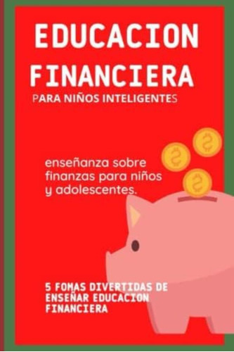 Libro: Educación Financiera Para Niños Inteligentes: 5 De A