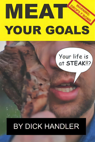 Meat Your Goals: Your Life Is At Steak, De Handler, Dick., Vol. 1. Editorial Lightning Source Inc, Tapa Blanda En Inglés