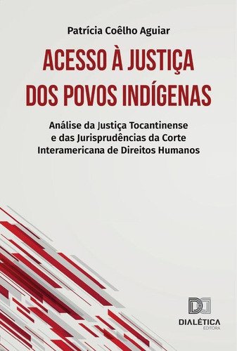 Acesso à Justiça dos povos indígenas, de Patrícia Coêlho Aguiar. Editorial Dialética, tapa blanda en portugués, 2021