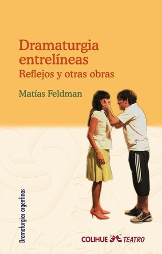 Dramaturgia Entrelineas: Reflejos Y Otras Obras, De Feldman, Matias., Vol. Volumen Unico. Editorial Colihue, Tapa Blanda, Edición 1 En Español, 2010