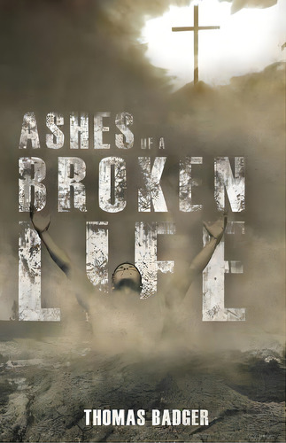 Ashes Of A Broken Life, De Thomas Badger. Editorial Xulon Pr, Tapa Blanda En Inglés