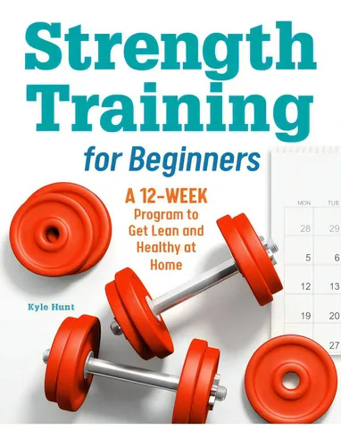 comprar Strength Training For Beginners: A 12-week Program To Get Lean And Healthy At Home, De Hunt, Kyle., Vol. 1. Editorial Rockridge Pr, Tapa Blanda En Inglés