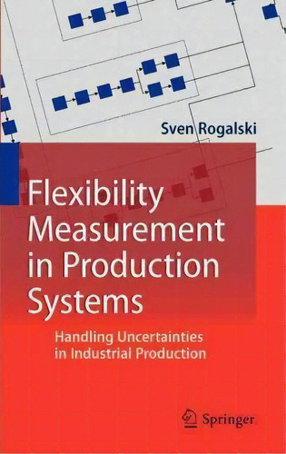 Flexibility Measurement In Production Systems, De Sven Rogalski. Editorial Springer Verlag Berlin Heidelberg Gmbh Co Kg, Tapa Dura En Inglés