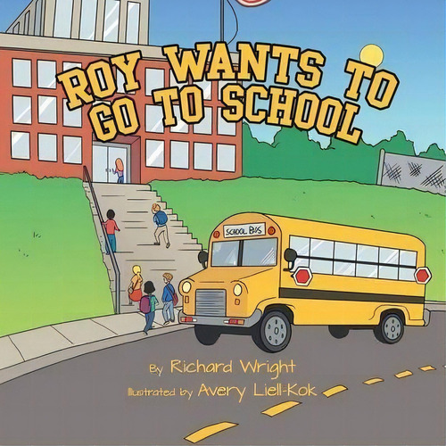 Roy Wants To Go To School, De Richard Wright. Editorial Authorhouse, Tapa Blanda En Inglés