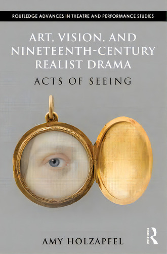 Art, Vision, And Nineteenth-century Realist Drama: Acts Of Seeing, De Holzapfel, Amy. Editorial Routledge, Tapa Dura En Inglés