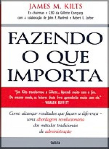 Fazendo O Que Importa: Como Alcançar Resultados Que Façam, De Kilts, James M.. Editora Cultrix, Capa Mole Em Português