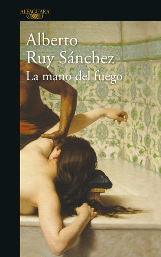 La mano del fuego ( Quinteto de Mogador 4 ), de Ruy Sánchez, Alberto. Serie Literatura Hispánica Editorial Alfaguara, tapa blanda en español, 2007