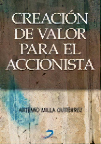 Creacion De Valor Para El Accionista, De Artemio Milla Gutierrez. Editorial Diaz De Santos, Tapa Blanda, Edición 2010 En Español