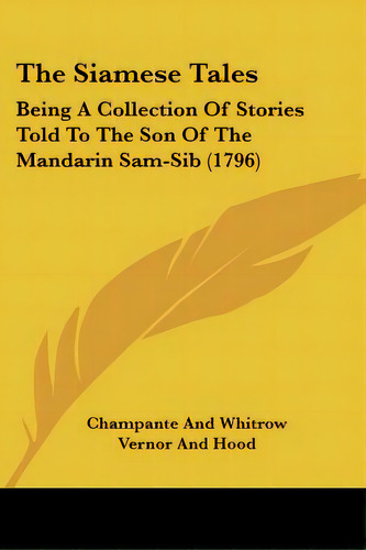 The Siamese Tales: Being A Collection Of Stories Told To The Son Of The Mandarin Sam-sib (1796), De Champante And Whitrow. Editorial Kessinger Pub Llc, Tapa Blanda En Inglés