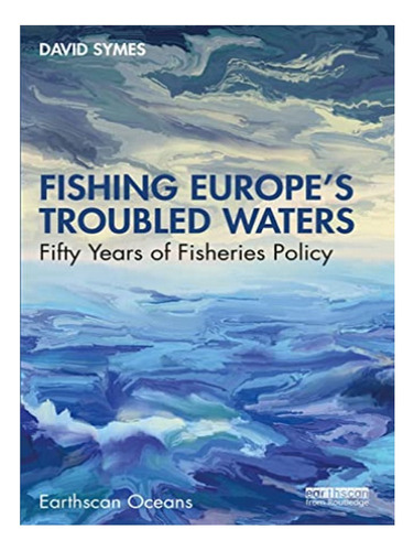 Fishing Europe's Troubled Waters - David Symes. Eb19