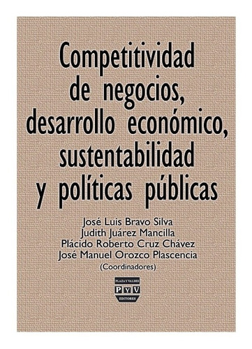 Competitividad De Negocios, Desarrollo Económico, Sustentabilidad Y Políticas Públicas, de Bravo, Jose Luis. Editorial Plaza y Valdés Editores en español